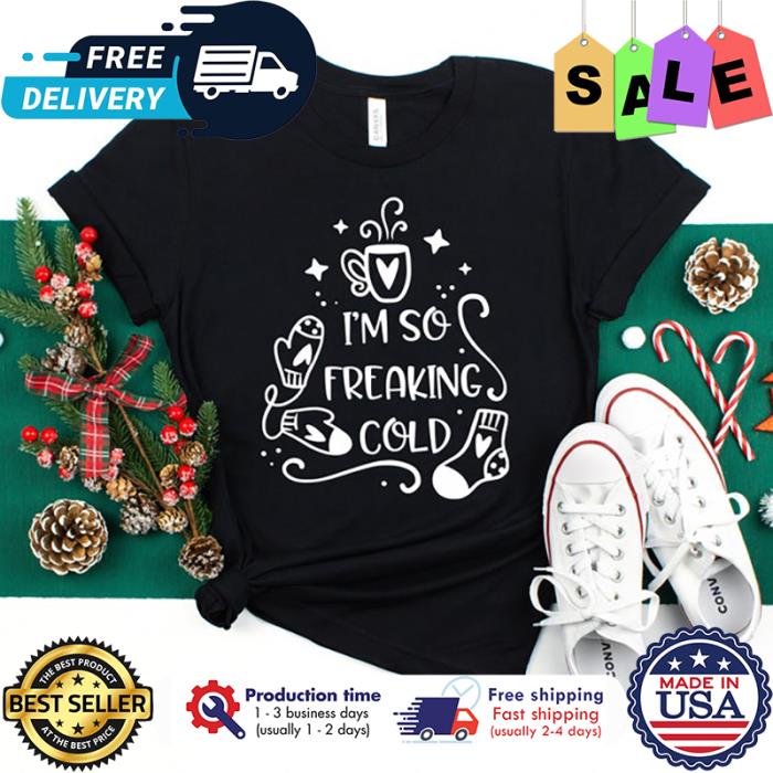 Im so freaking col christmas shirt