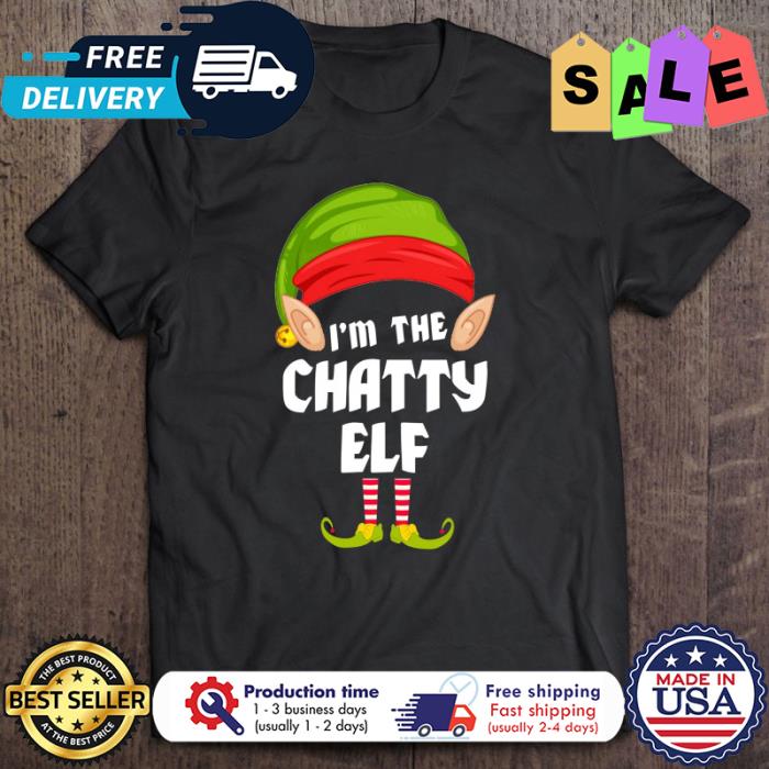 Im the chatty ELF christmas shirt