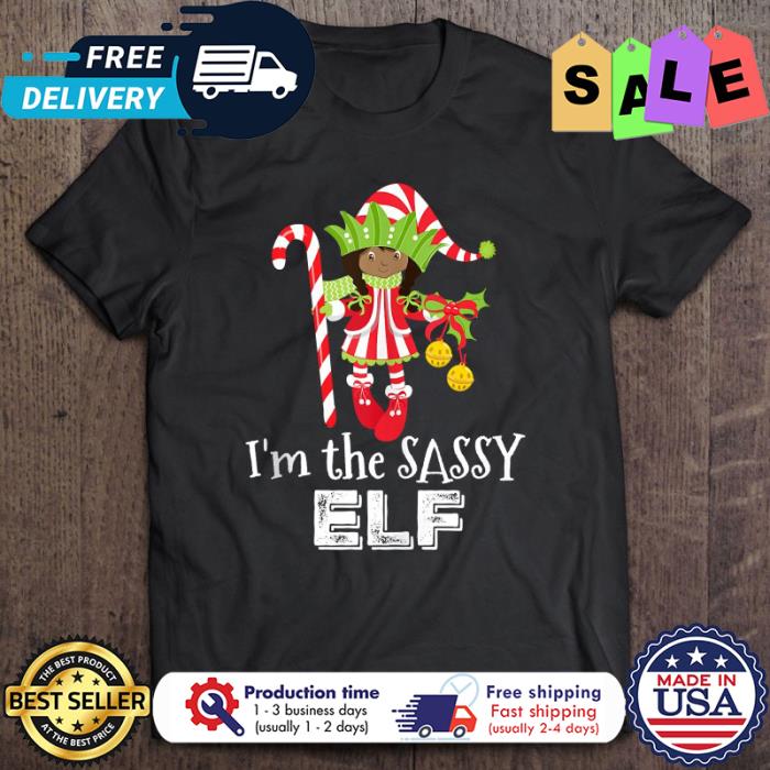Im the sassy ELF christmas shirt