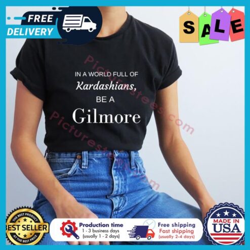 In a world full of Kardashians be a Gilmore shirt