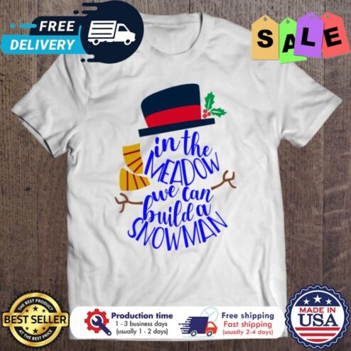 In the meadow we can build a snowman christmas shirt