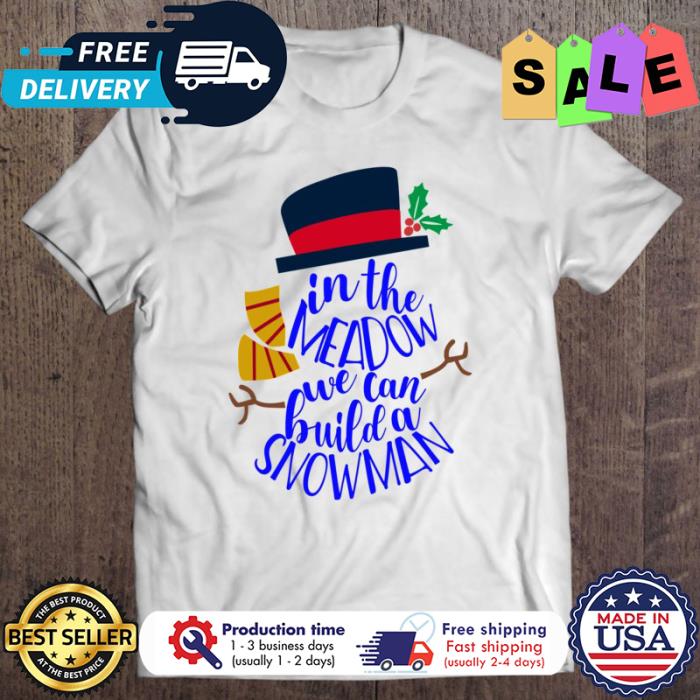 In the meadow we can build a snowman christmas shirt