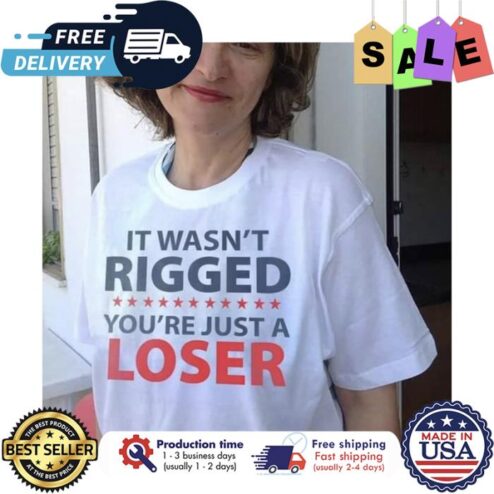It wasnt rigged youre just a loser shirt