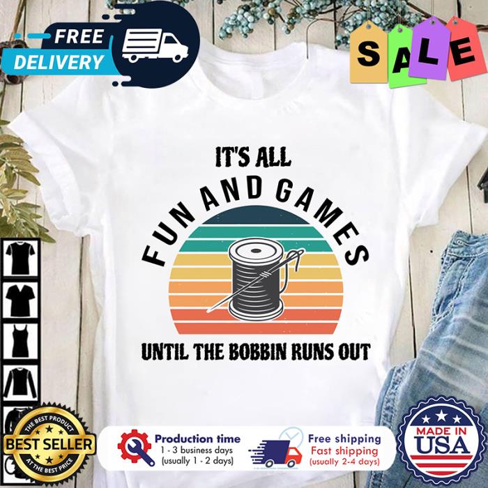 Its all fun and games until the bobbin runs out retro sunset shirt Its all fun and games until the bobbin runs out retro sunset shirt