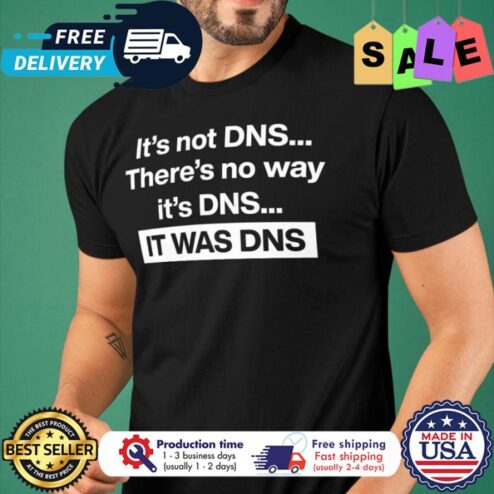 Its not DNS theres no way its DNS it was DNS shirt