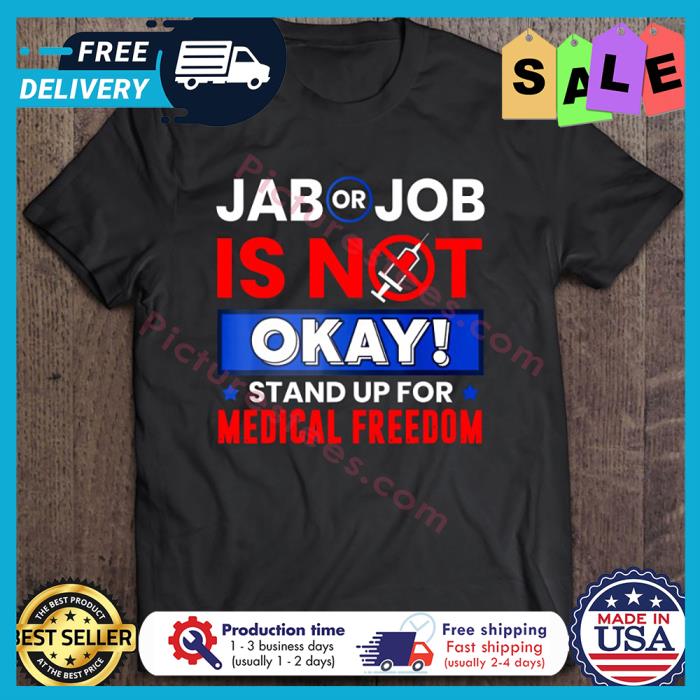 Jab Or Job Is Not Ok Standup For Medical Freedom shirt