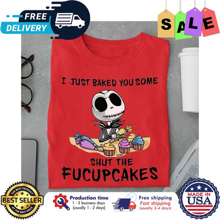 Jack skellington I just baked you some shut the fucupcakes shirt