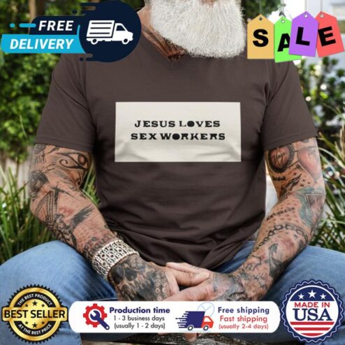 Jesus loves sex workers shirt