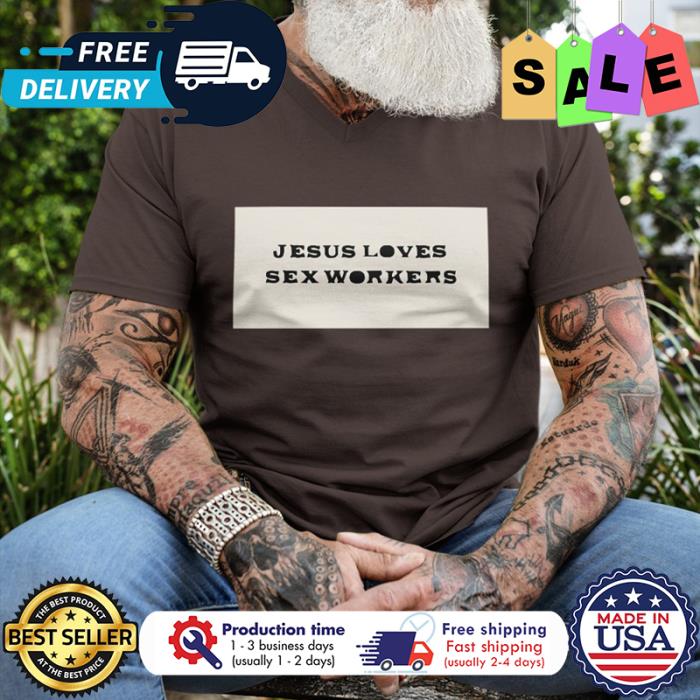 Jesus loves sex workers shirt