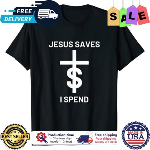 Jesus saves I spend shirt