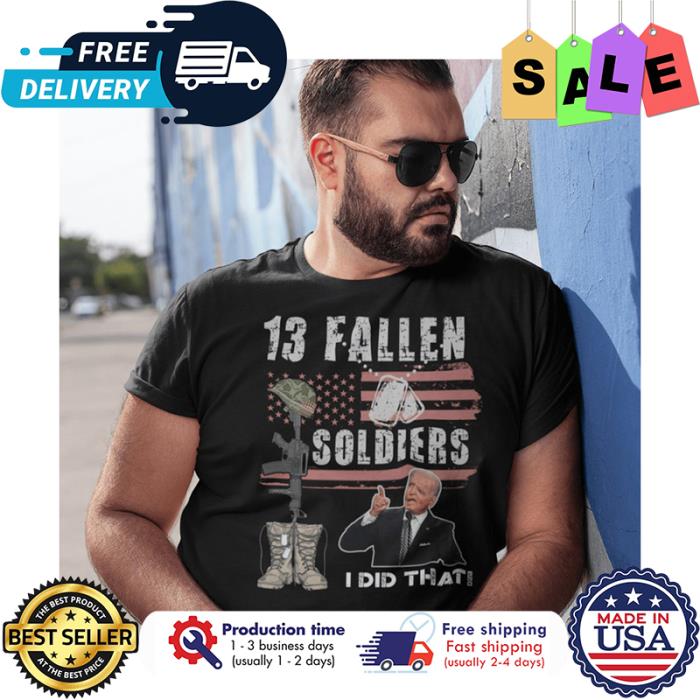 Joe Biden 13 fallen soldiers I did that american flag shirt Joe Biden 13 fallen soldiers I did that american flag shirt