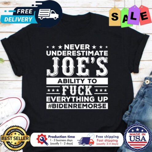 Joe Biden never underestimate Joes ability to fuck everything up Bidenremorse shirt