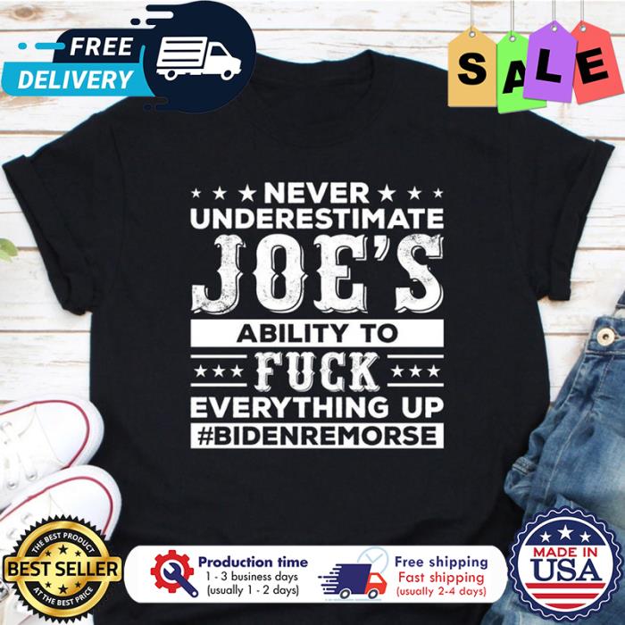 Joe Biden never underestimate Joes ability to fuck everything up Bidenremorse shirt