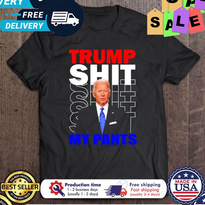 Joe Biden Say Trump Shit My Pants shirt