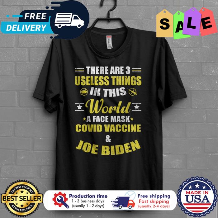 Joe Biden there are 3 useless things in this world a face mask covid vaccine shirt