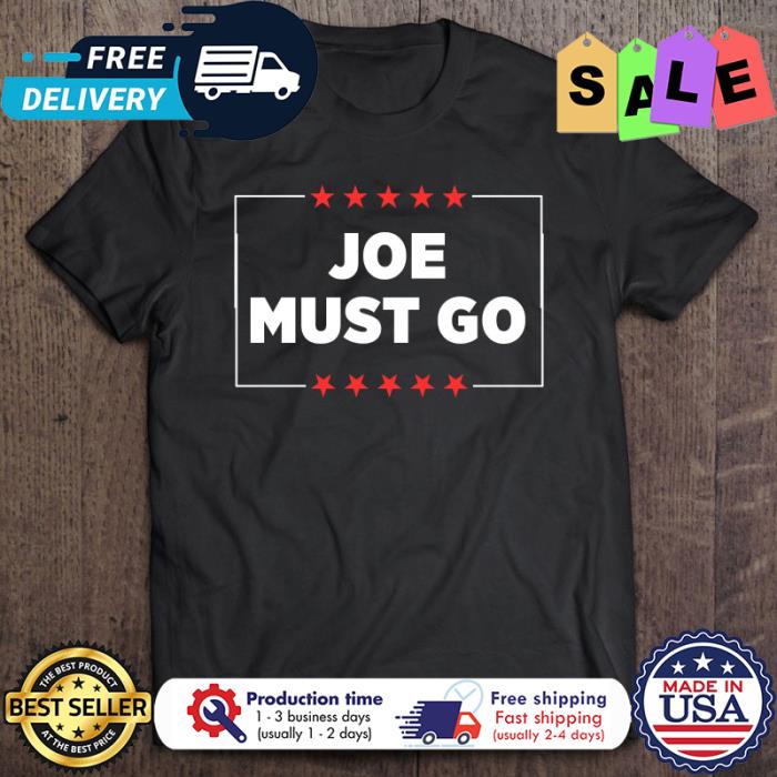 Joe Must Go anti Biden shirt