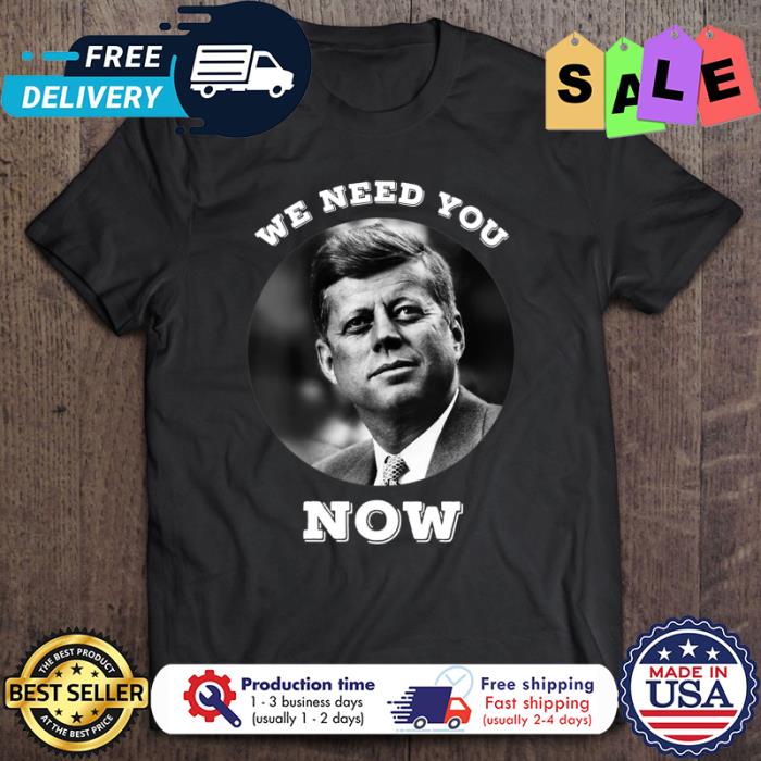 John F Kennedy We Need You Now shirt