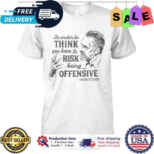 Jordan Peterson In order to think you have to risk being offensive shirt