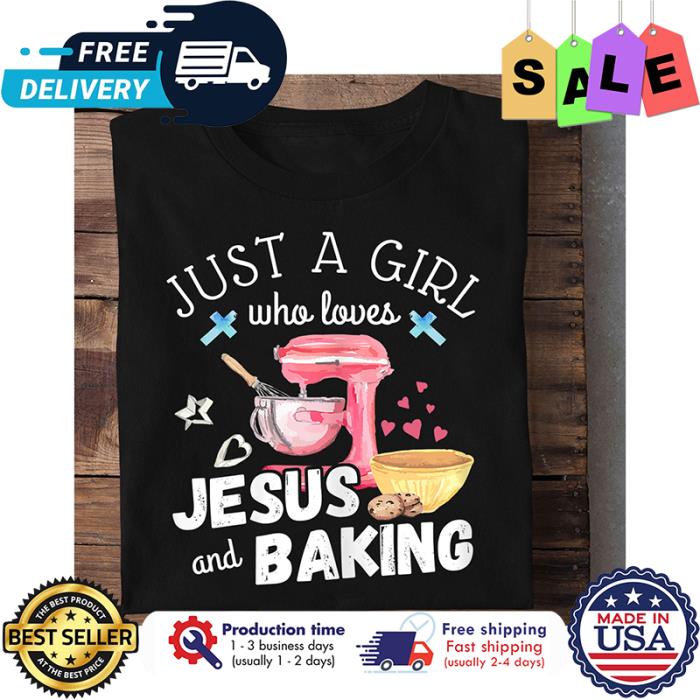 Just a girl who loves jesus and baking shirt
