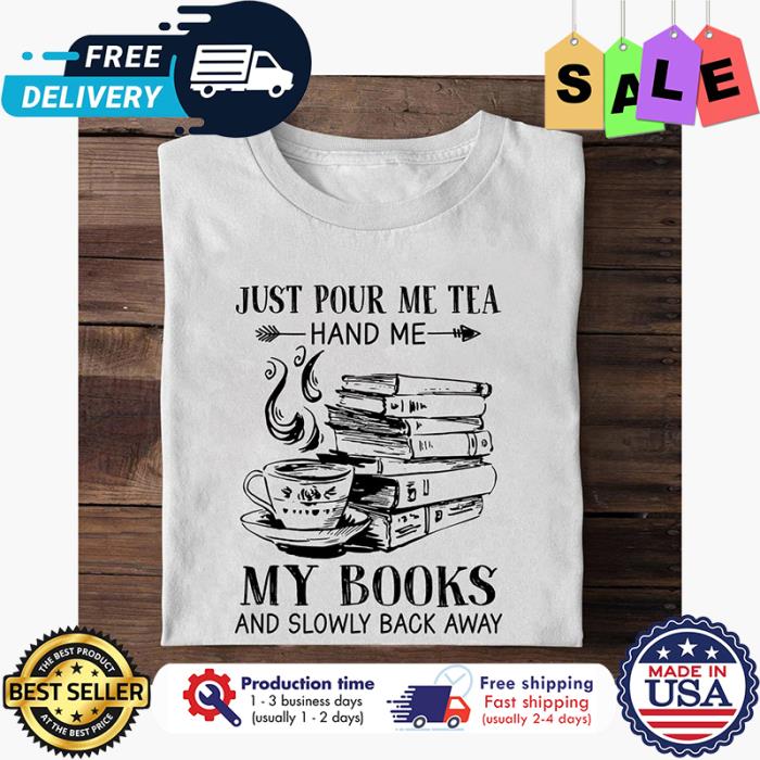 Just pour me tea hand me my books and slowly back away shirt