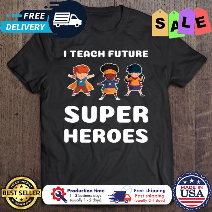 Kids I teach future super heroes shirt