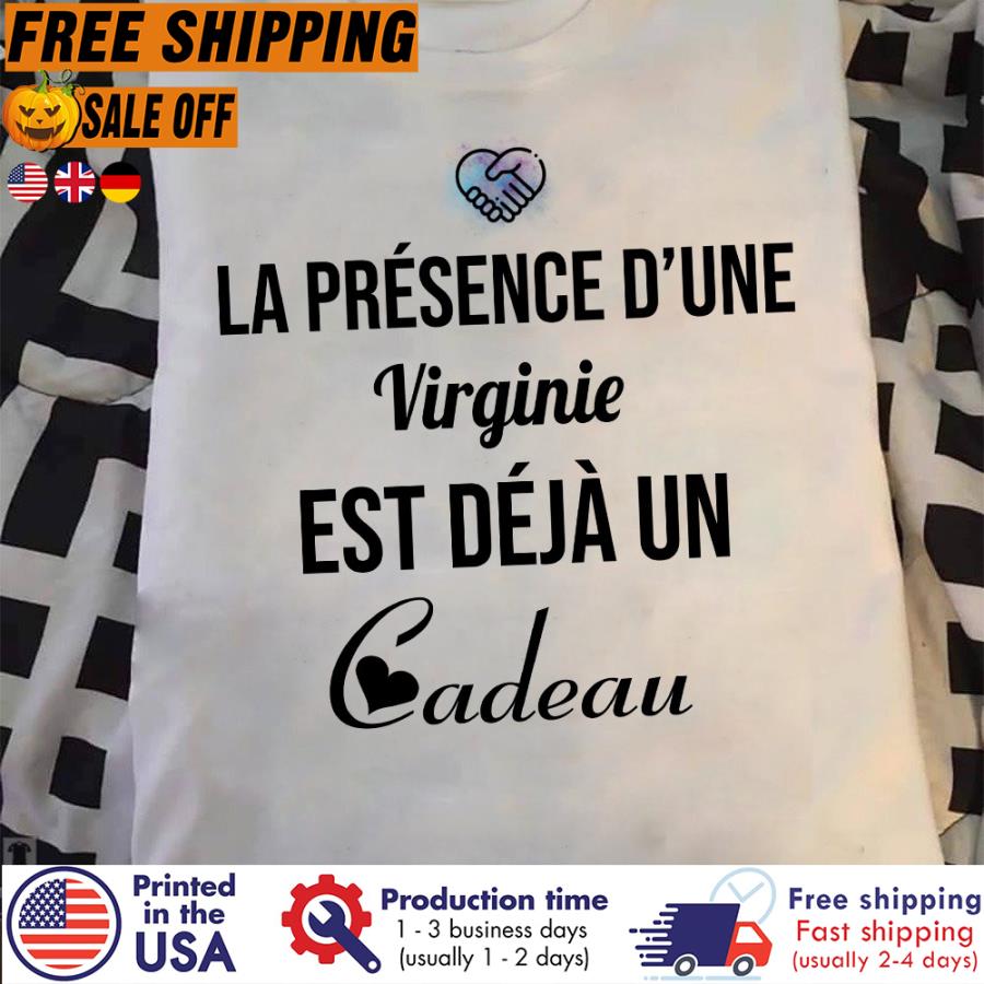 La presence d une virginie est deja un cadeau shirt