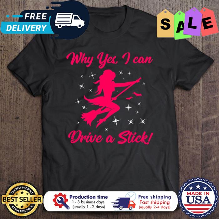 Lady Witch why yes I can drive a stick halloween shirt