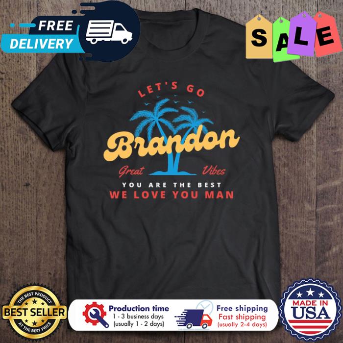 Lets Go Brandon great vibes you are the best we love you man shirt