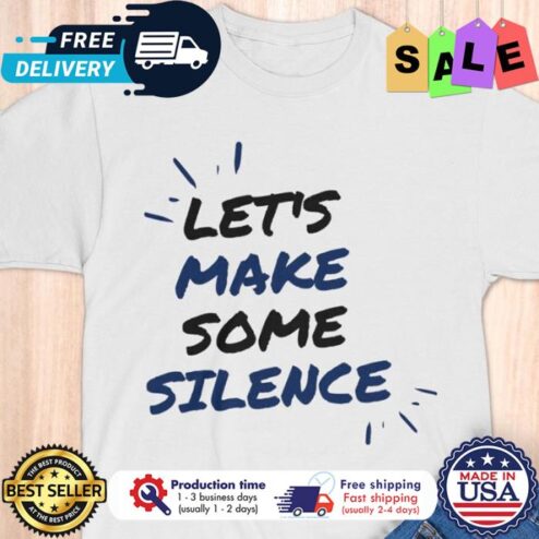 Lets make some silence shirt