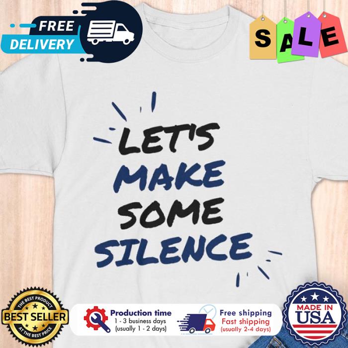 Lets make some silence shirt