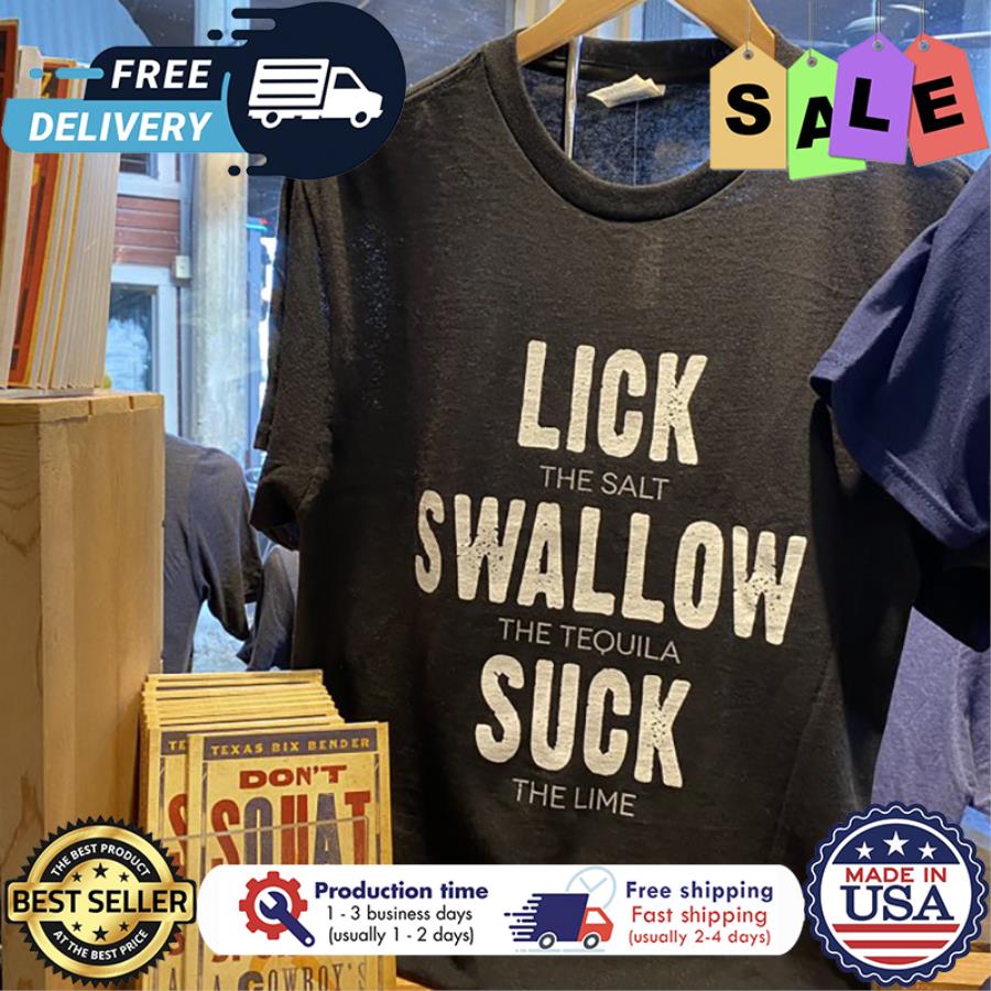 Lick the salt swallow the tequila suck the lime shirt