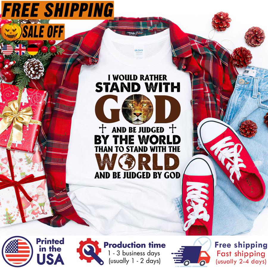 Lion I would rather stand with god and be judged by the world than to stand with the world and be judged by god shirt