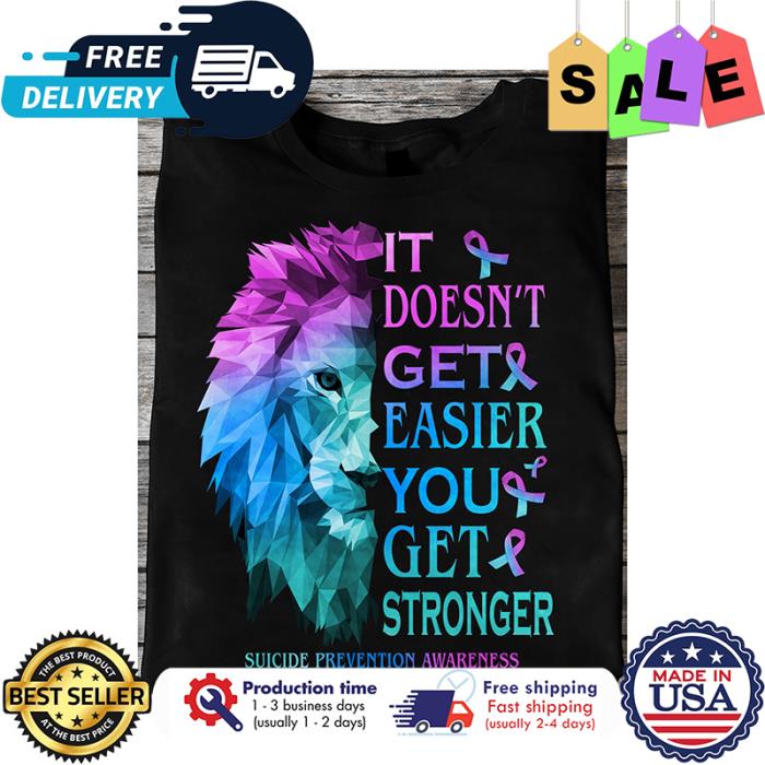 Lion it doesnt get easier you get stronger suicide prevention awareness shirt
