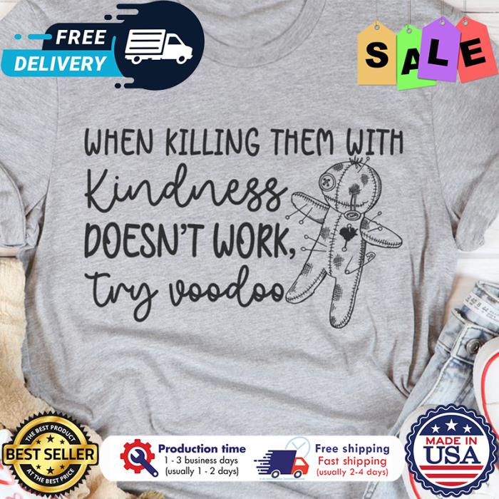 Mannequins When killing them with kindness doesnt work try voodoo shirt