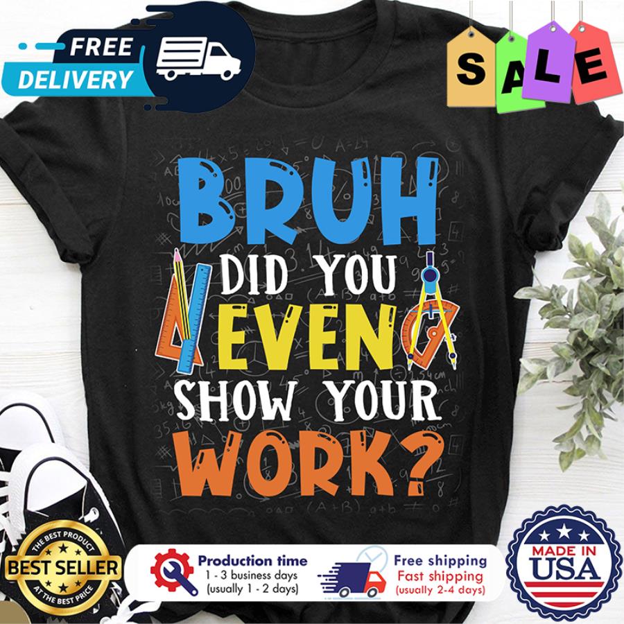 Math bruh did you even show your work shirt
