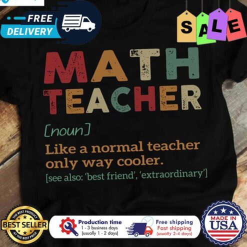 Math teacher like a normal teacher only way cooler shirt