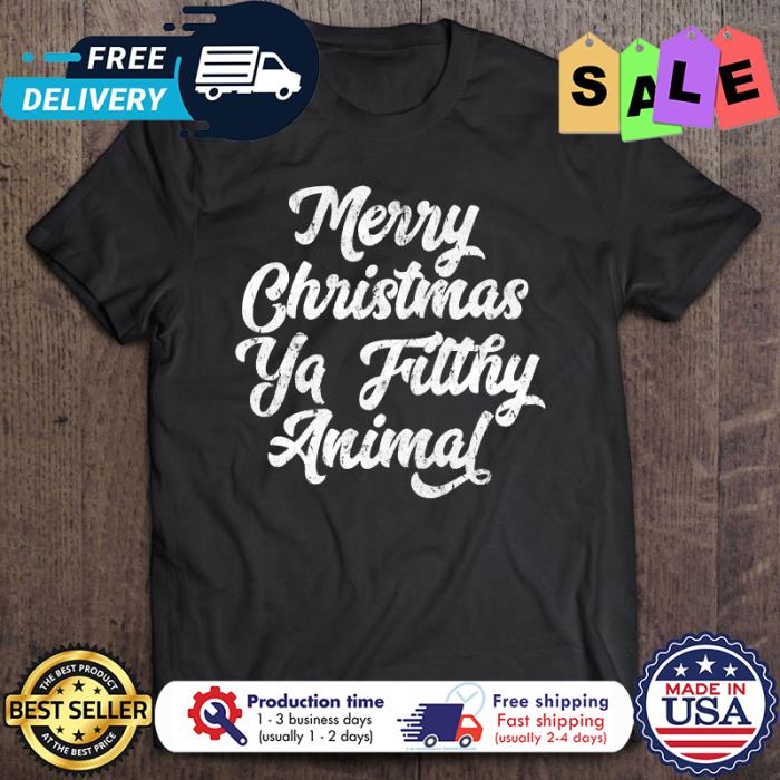 Merry christmas ya filthy animal christmas shirt