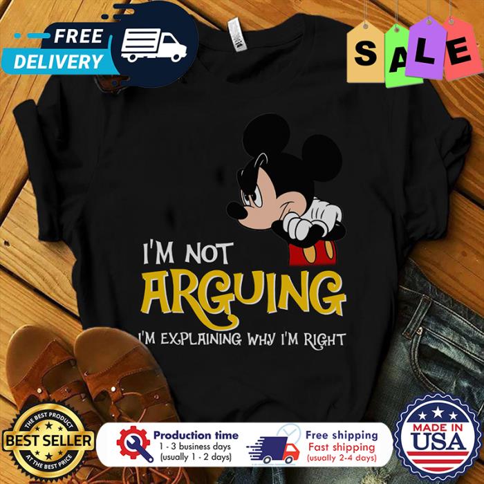 Mickey im not arguing im explaining why im right shirt