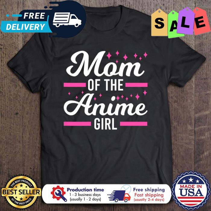 Mom Of The Anime Girl Anime Girl shirt