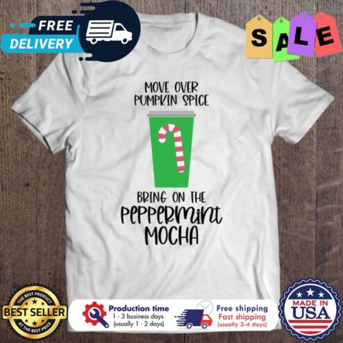 Move over pumpkin spice bring on the perppermini mocha christmas shirt