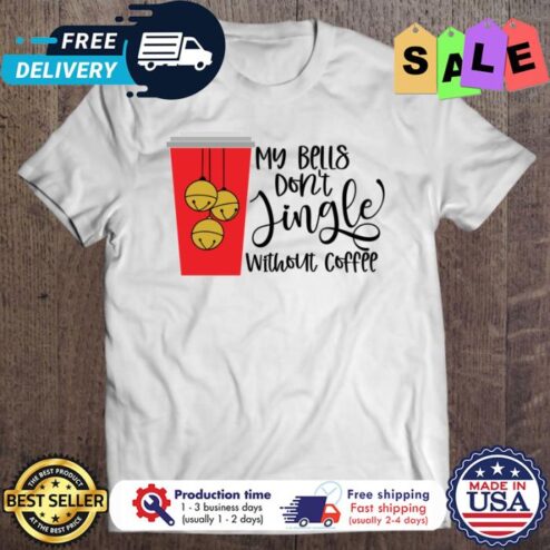 My bells dont jingle without coffee christmas shirt