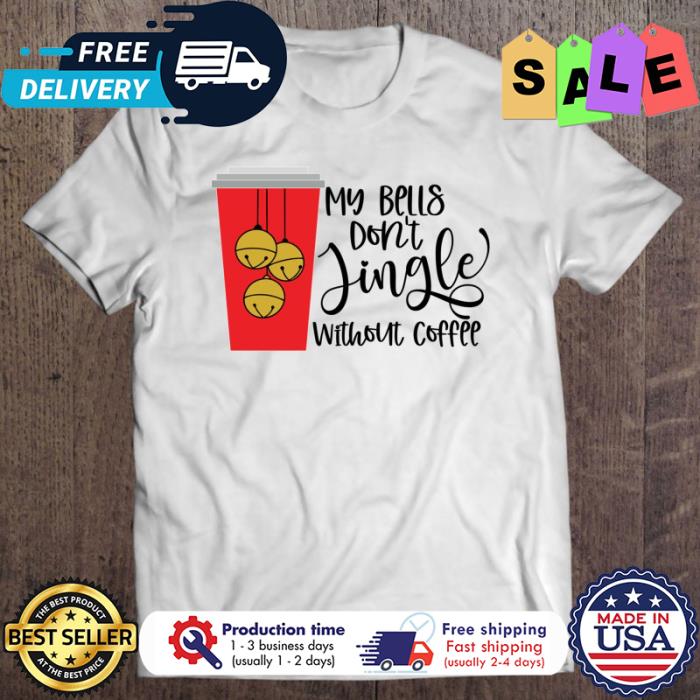My bells dont jingle without coffee christmas shirt