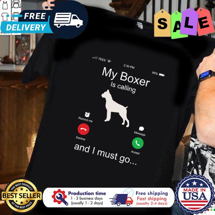 My boxer is calling and I must go shirt