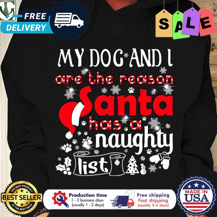 My dog and I are the reason santa has a naughty list christmas shirt
