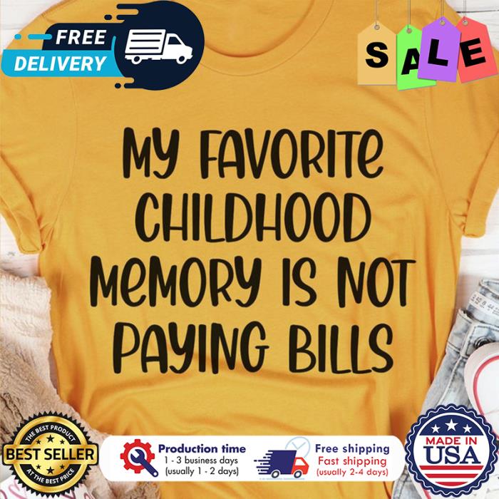 My favorite childhood memory is not paying bills shirt