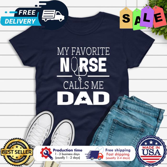 My favorite nurse calls me dad shirt