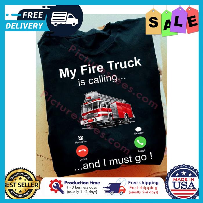 My fire truck is calling and I must go shirt