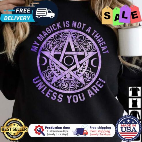 My magick is not a threat unless you are shirt
