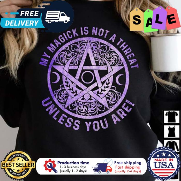 My magick is not a threat unless you are shirt