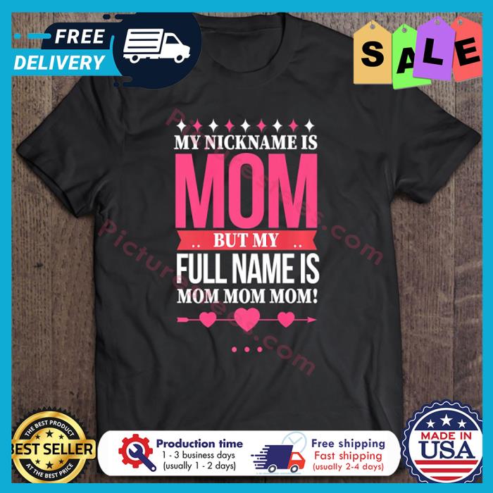 My Nickname Is Mom But Real Name Is Mom Mom Mom shirt